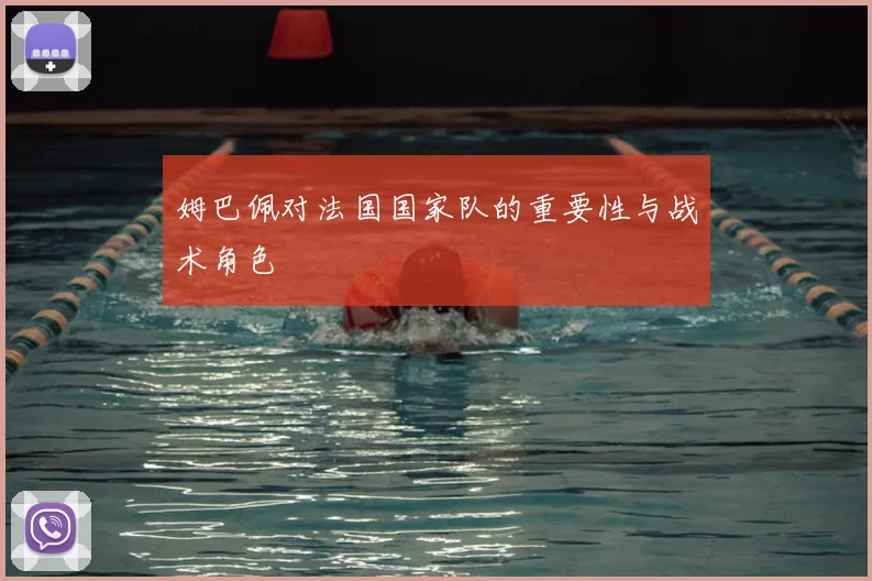 姆巴佩对法国国家队的重要性与战术角色