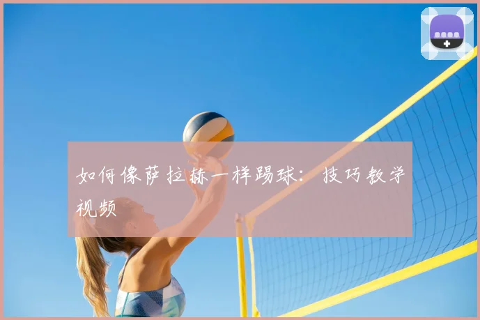 如何像萨拉赫一样踢球:技巧教学视频