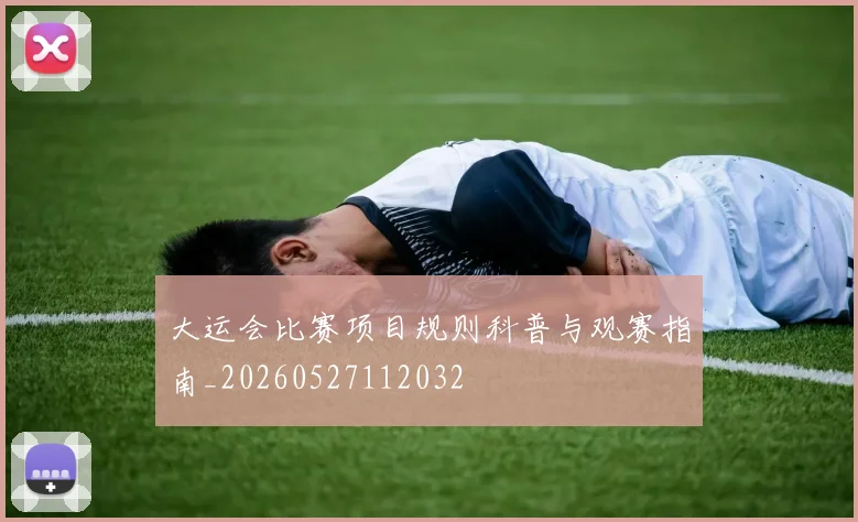 大运会比赛项目规则科普与观赛指南_20260527112032