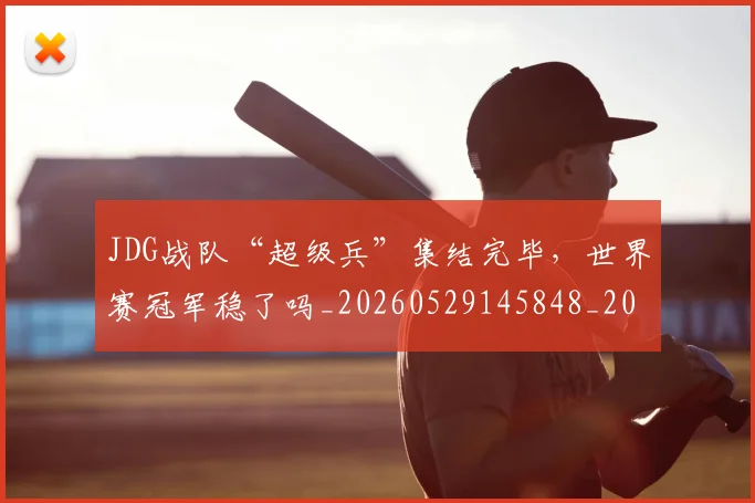 JDG战队“超级兵”集结完毕,世界赛冠军稳了吗_20260529145848_20260702043813