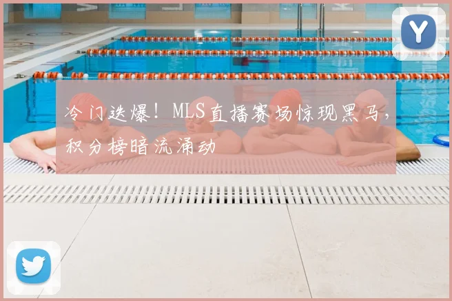 冷门迭爆！MLS直播赛场惊现黑马，积分榜暗流涌动