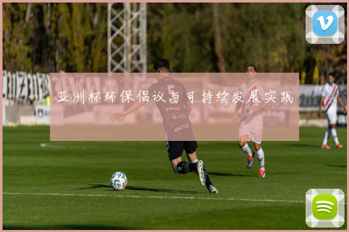 亚洲杯环保倡议与可持续发展实践